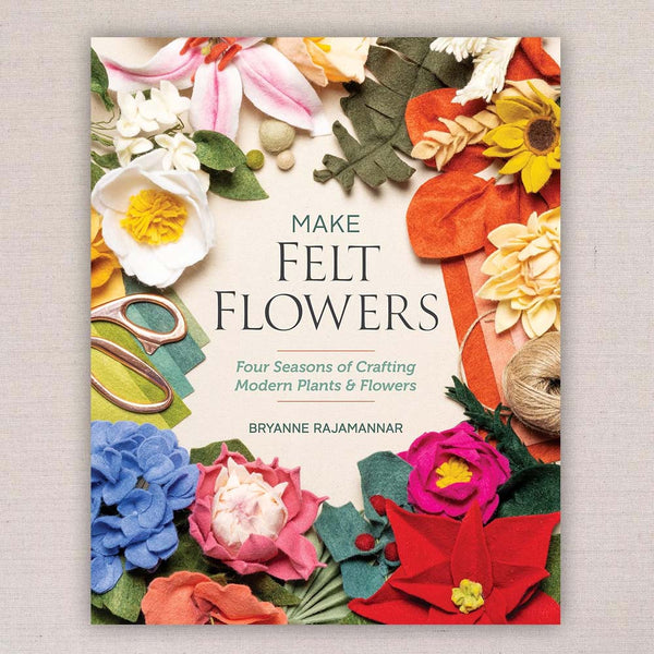 Make Felt Flowers: Four Seasons of Crafting Modern Plants & Flowers –  Benzie Design
